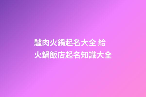 驢肉火鍋起名大全 給火鍋飯店起名知識大全-第1張-店鋪起名-玄機派